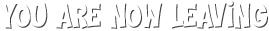 You Are Now Leaving